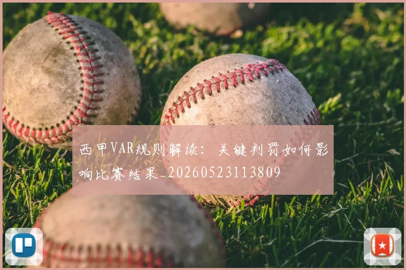 西甲VAR规则解读:关键判罚如何影响比赛结果_20260523113809
