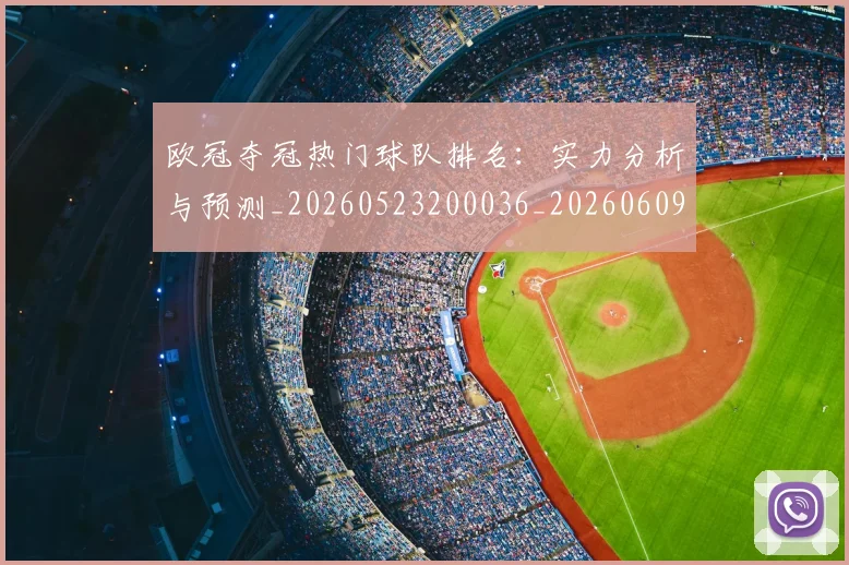 欧冠夺冠热门球队排名:实力分析与预测_20260523200036_20260609224727