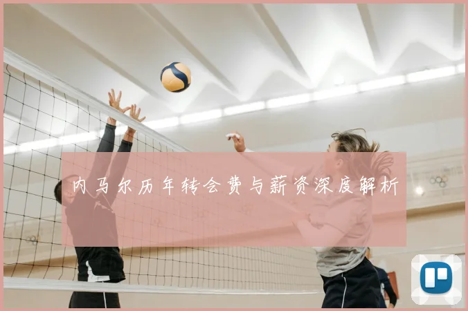 内马尔历年转会费与薪资深度解析