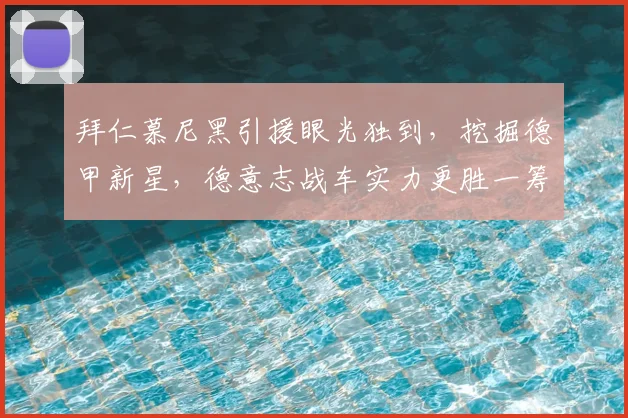 拜仁慕尼黑引援眼光独到，挖掘德甲新星，德意志战车实力更胜一筹